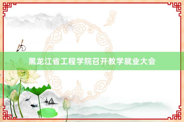 黑龙江省工程学院召开教学就业大会